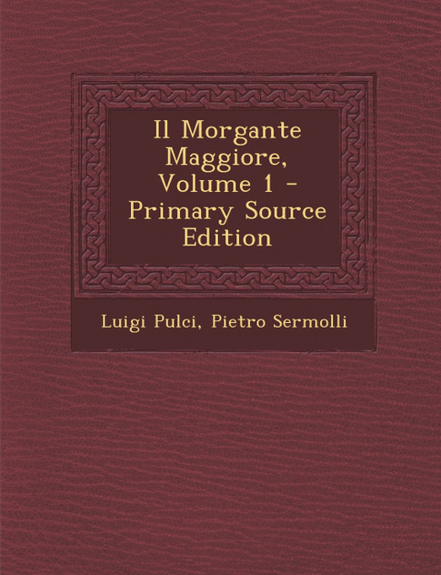 Il Morgante Maggiore, Volume 1 Il Morgante Maggiore, Volume 1