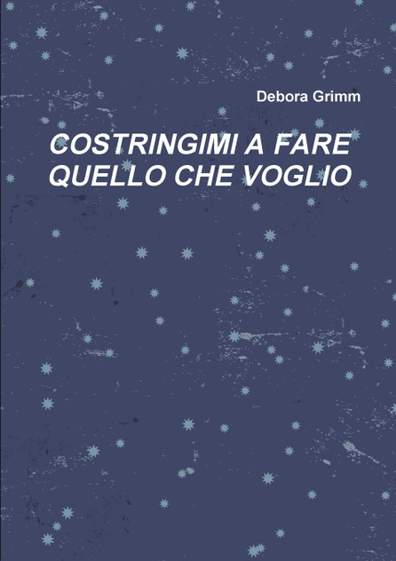 COSTRINGIMI A FARE QUELLO CHE VOGLIO COSTRINGIMI A FARE QUELLO CHE VOGLIO