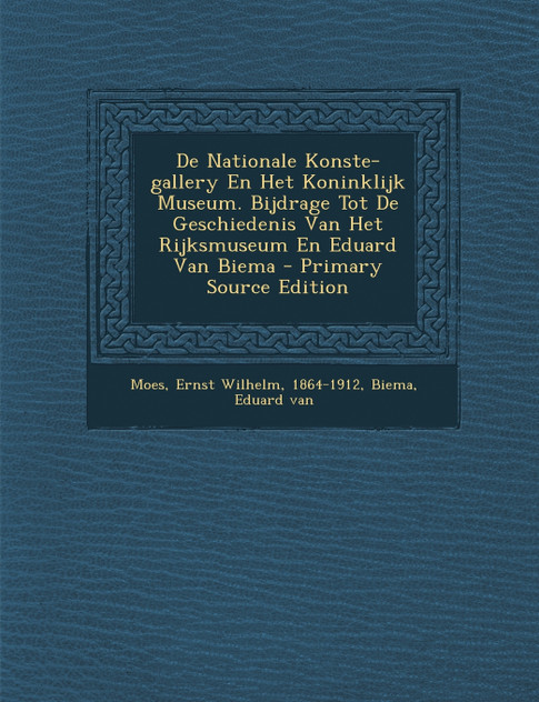 De Nationale Konste-gallery En Het Koninklijk Museum. Bijdrage Tot De Geschiedenis Van Het Rijksmuseum En Eduard Van Biema
