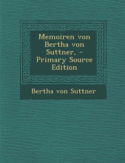 Memoiren von Bertha von Suttner, - Primary Source Edition Memoiren von Bertha von Suttner, - Primary Source Edition