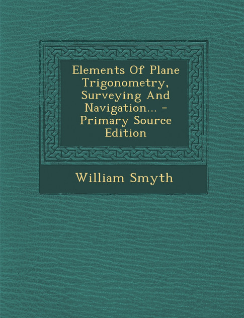 Elements Of Plane Trigonometry, Surveying And Navigation... Elements Of Plane Trigonometry, Surveying And Navigation...