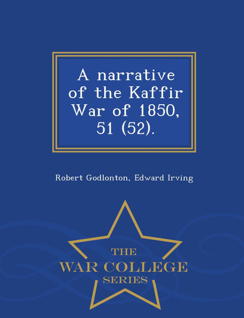 A narrative of the Kaffir War of 1850, 51 (52). - War College Series
