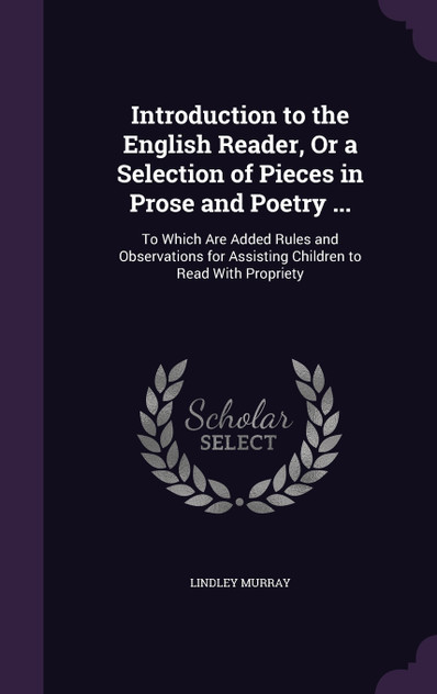 Introduction to the English Reader, Or a Selection of Pieces in Prose and Poetry ... Introduction to the English Reader, Or a Selection of Pieces in Prose and Poetry ...