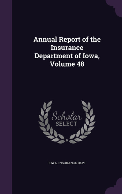 Annual Report of the Insurance Department of Iowa, Volume 48 Annual Report of the Insurance Department of Iowa, Volume 48
