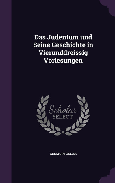 Das Judentum und Seine Geschichte in Vierunddreissig Vorlesungen Das Judentum und Seine Geschichte in Vierunddreissig Vorlesungen