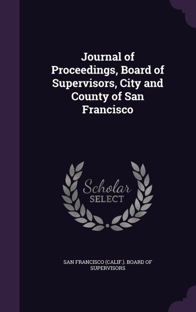 Journal of Proceedings, Board of Supervisors, City and County of San Francisco Journal of Proceedings, Board of Supervisors, City and County of San Francisco