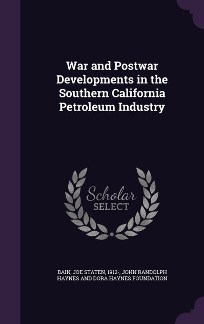 War and Postwar Developments in the Southern California Petroleum Industry War and Postwar Developments in the Southern California Petroleum Industry