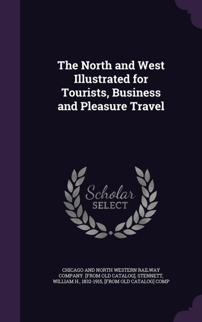 The North and West Illustrated for Tourists, Business and Pleasure Travel The North and West Illustrated for Tourists, Business and Pleasure Travel