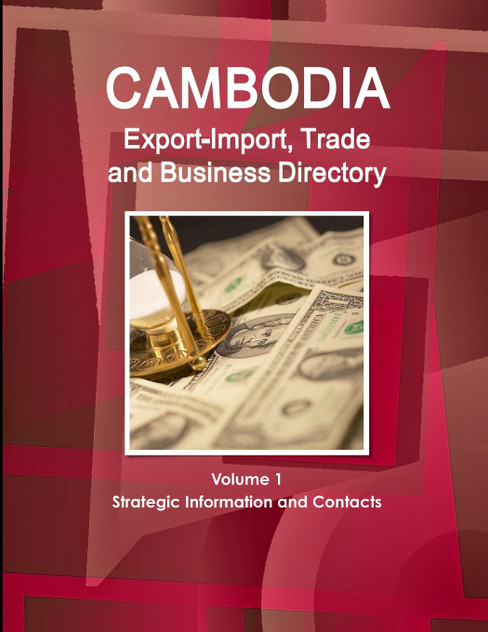 Cambodia Export-Import, Trade and Business Directory Volume 1 Strategic Information and Contacts Cambodia Export-Import, Trade and Business Directory Volume 1 Strategic Information and Contacts
