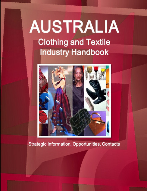Australia Clothing and Textile Industry Handbook - Strategic Information, Opportunities, Contacts Australia Clothing and Textile Industry Handbook - Strategic Information, Opportunities, Contacts