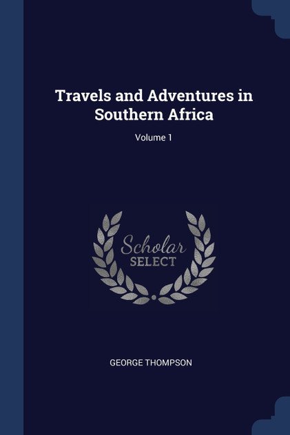 Travels and Adventures in Southern Africa; Volume 1 Travels and Adventures in Southern Africa; Volume 1