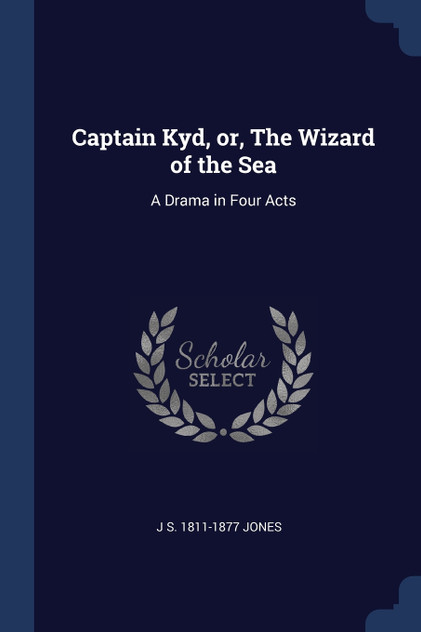 Captain Kyd, or, The Wizard of the Sea Captain Kyd, or, The Wizard of the Sea