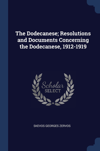 The Dodecanese; Resolutions and Documents Concerning the Dodecanese, 1912-1919 The Dodecanese; Resolutions and Documents Concerning the Dodecanese, 1912-1919