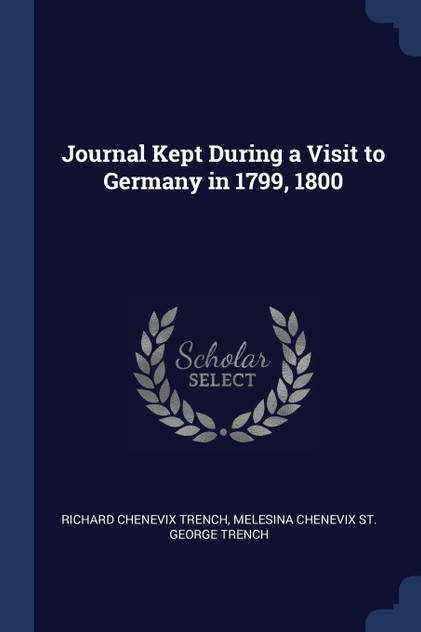 Journal Kept During a Visit to Germany in 1799, 1800 Journal Kept During a Visit to Germany in 1799, 1800