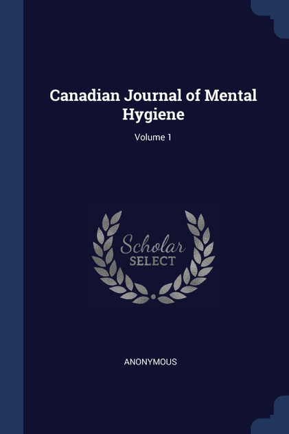 Canadian Journal of Mental Hygiene; Volume 1 Canadian Journal of Mental Hygiene; Volume 1