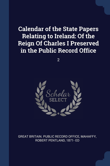 Calendar of the State Papers Relating to Ireland Calendar of the State Papers Relating to Ireland