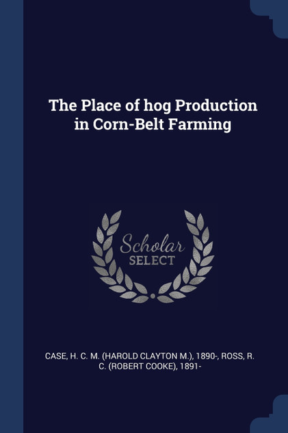 The Place of hog Production in Corn-Belt Farming The Place of hog Production in Corn-Belt Farming