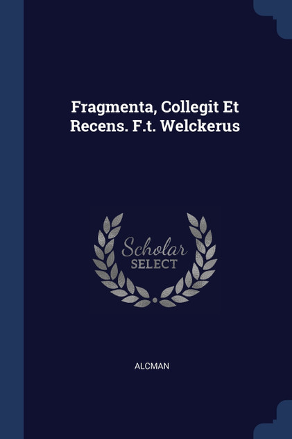 Fragmenta, Collegit Et Recens. F.t. Welckerus