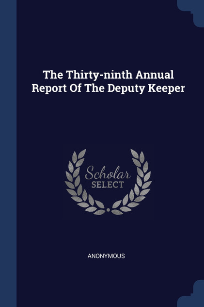 The Thirty-ninth Annual Report Of The Deputy Keeper The Thirty-ninth Annual Report Of The Deputy Keeper