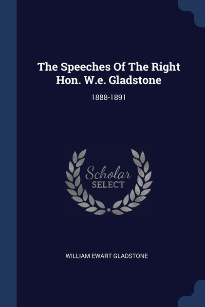 The Speeches Of The Right Hon. W.e. Gladstone The Speeches Of The Right Hon. W.e. Gladstone