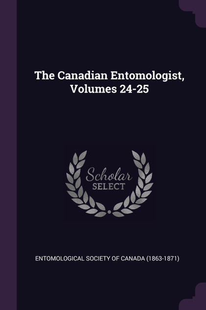 The Canadian Entomologist, Volumes 24-25 The Canadian Entomologist, Volumes 24-25