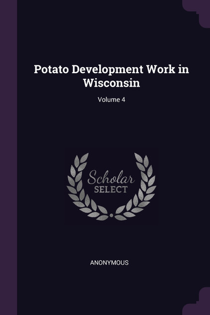 Potato Development Work in Wisconsin; Volume 4 Potato Development Work in Wisconsin; Volume 4