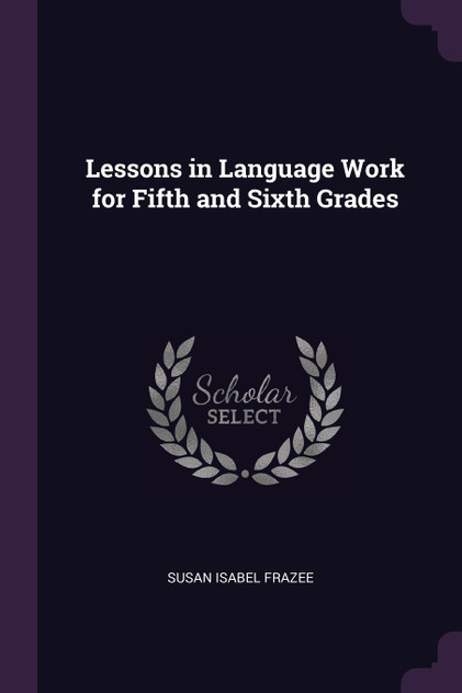 Lessons in Language Work for Fifth and Sixth Grades Lessons in Language Work for Fifth and Sixth Grades