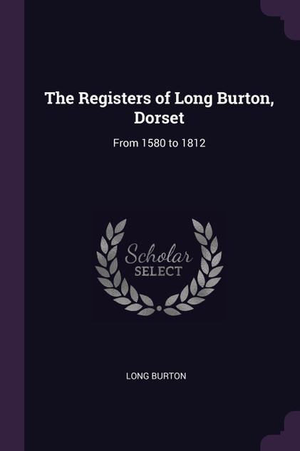 The Registers of Long Burton, Dorset The Registers of Long Burton, Dorset