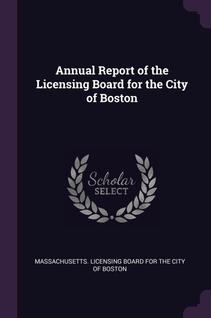 Annual Report of the Licensing Board for the City of Boston Annual Report of the Licensing Board for the City of Boston