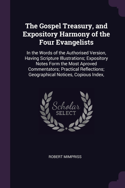 The Gospel Treasury, and Expository Harmony of the Four Evangelists The Gospel Treasury, and Expository Harmony of the Four Evangelists
