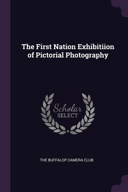 The First Nation Exhibitiion of Pictorial Photography The First Nation Exhibitiion of Pictorial Photography