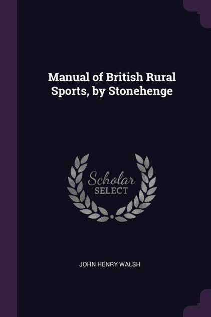 Manual of British Rural Sports, by Stonehenge Manual of British Rural Sports, by Stonehenge