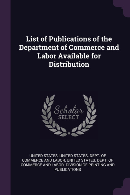List of Publications of the Department of Commerce and Labor Available for Distribution List of Publications of the Department of Commerce and Labor Available for Distribution
