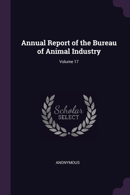 Annual Report of the Bureau of Animal Industry; Volume 17 Annual Report of the Bureau of Animal Industry; Volume 17