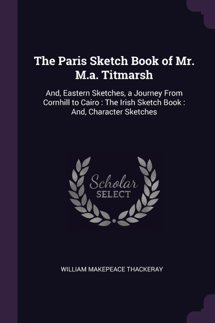 The Paris Sketch Book of Mr. M.a. Titmarsh