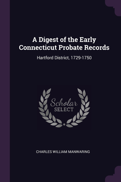 A Digest of the Early Connecticut Probate Records A Digest of the Early Connecticut Probate Records
