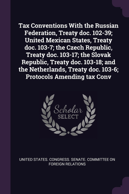 Tax Conventions With the Russian Federation, Treaty doc. 102-39; United Mexican States, Treaty doc. 103-7; the Czech Republic, Treaty doc. 103-17; the Slovak Republic, Treaty doc. 103-18; and the Netherlands, Treaty doc. 103-6; Protocols Amending ta Tax Conventions With the Russian Federation, Treaty doc. 102-39; United Mexican States, Treaty doc. 103-7; the Czech Republic, Treaty doc. 103-17; the Slovak Republic, Treaty doc. 103-18; and the Netherlands, Treaty doc. 103-6; Protocols Amending ta
