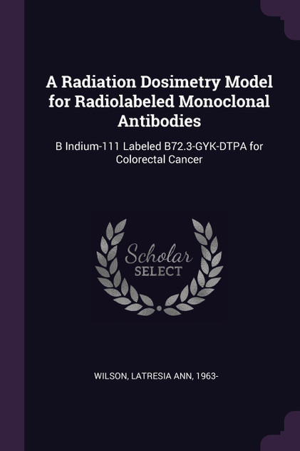 A Radiation Dosimetry Model for Radiolabeled Monoclonal Antibodies A Radiation Dosimetry Model for Radiolabeled Monoclonal Antibodies