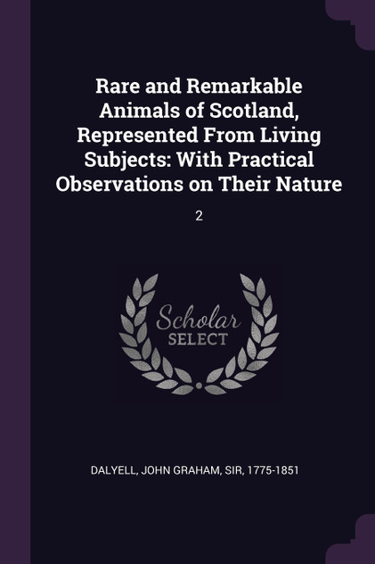 Rare and Remarkable Animals of Scotland, Represented From Living Subjects Rare and Remarkable Animals of Scotland, Represented From Living Subjects