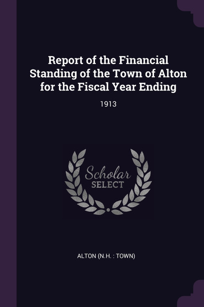 Report of the Financial Standing of the Town of Alton for the Fiscal Year Ending Report of the Financial Standing of the Town of Alton for the Fiscal Year Ending