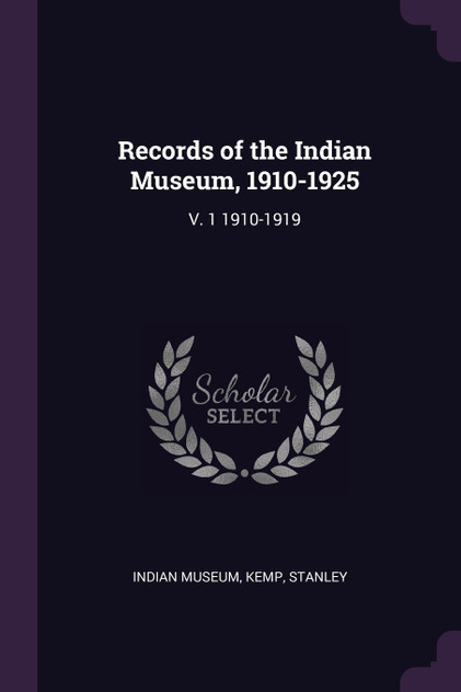 Records of the Indian Museum, 1910-1925 Records of the Indian Museum, 1910-1925