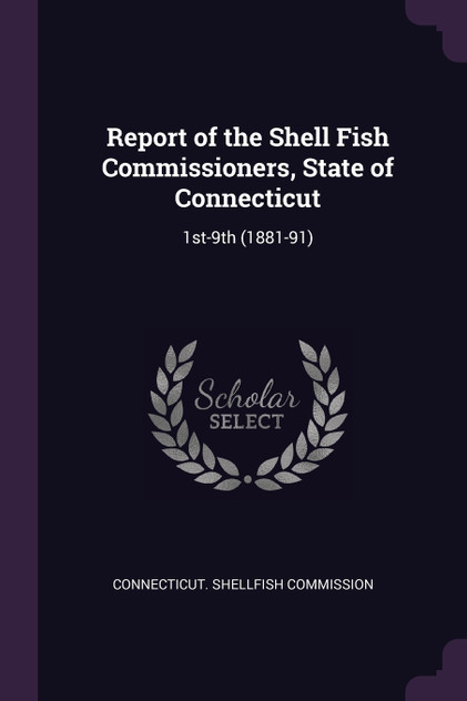 Report of the Shell Fish Commissioners, State of Connecticut Report of the Shell Fish Commissioners, State of Connecticut
