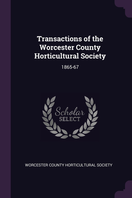Transactions of the Worcester County Horticultural Society Transactions of the Worcester County Horticultural Society