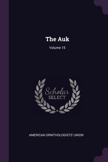 The Auk; Volume 15 The Auk; Volume 15