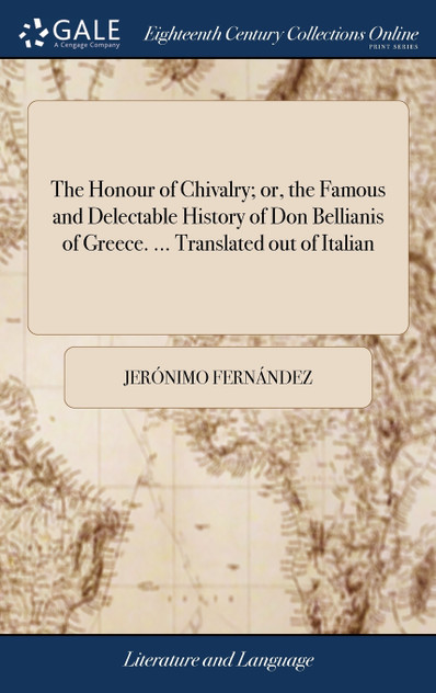 The Honour of Chivalry; or, the Famous and Delectable History of Don Bellianis of Greece. ... Translated out of Italian
