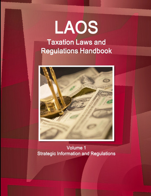 Laos Taxation Laws and Regulations Handbook Volume 1 Strategic Information and Regulations Laos Taxation Laws and Regulations Handbook Volume 1 Strategic Information and Regulations