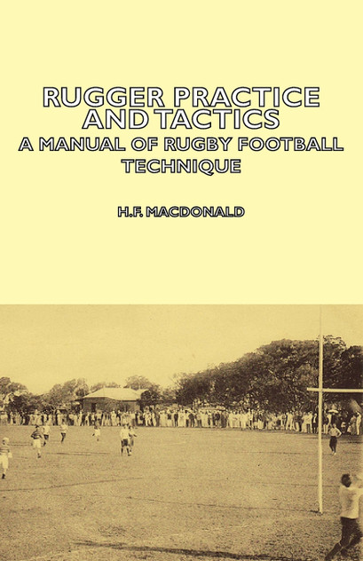 Rugger Practice and Tactics - A Manual of Rugby Football Technique Rugger Practice and Tactics - A Manual of Rugby Football Technique