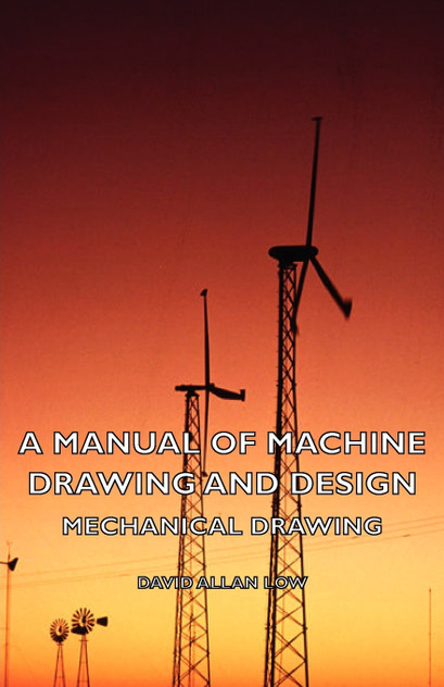 A Manual of Machine Drawing and Design - Mechanical Drawing A Manual of Machine Drawing and Design - Mechanical Drawing