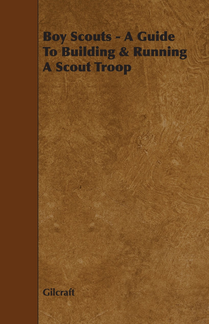 Boy Scouts - A Guide to Building & Running a Scout Troop Boy Scouts - A Guide to Building & Running a Scout Troop