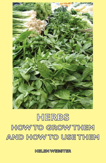 Herbs - How to Grow Them and How to Use Them Herbs - How to Grow Them and How to Use Them